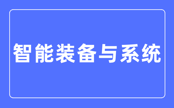 智能设备与体系专业首要学甚么,智能设备与体系专业的失业标的目的和远景阐发