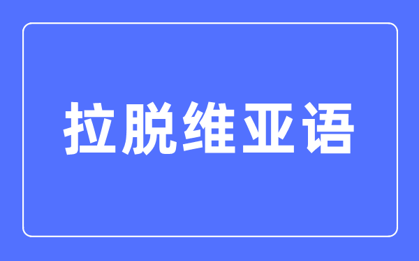 拉脱维亚语专业首要学甚么,拉脱维亚语专业的失业标的目的和远景阐发