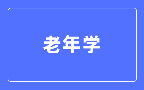 老年学专业首要学甚么,老年学专业的失业标的目的和远景阐发