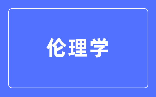 伦理学专业首要学甚么,伦理学专业的失业标的目的和远景阐发