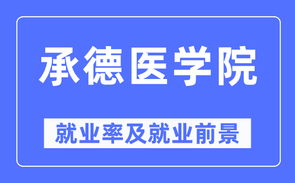承德医学院失业率及失业远景怎样样,好失业吗？
