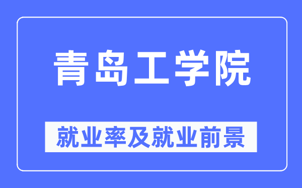 青岛工学院失业率及失业远景怎样样,好失业吗？