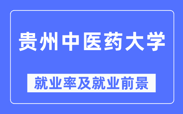 贵州西医药大学失业率及失业远景怎样样,好失业吗？