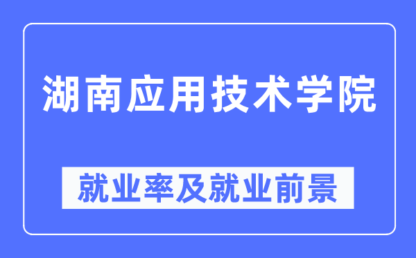 湖南利用手艺学院失业率及失业远景怎样样,好失业吗？