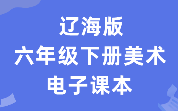 辽海版六年级下册美术电子讲义讲义（附具体步骤）