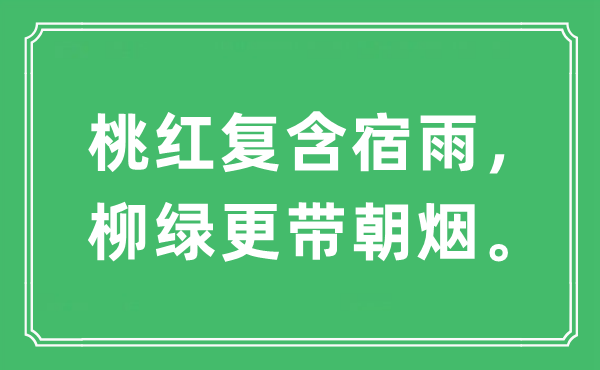 “桃红复含宿雨,柳绿更带朝烟。”是甚么意义,来由及原文翻译