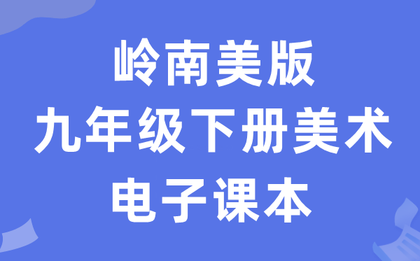 岭南美版九年级下册美术电子讲义讲义（附具体步骤）