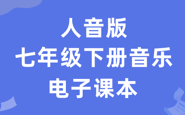 人音版七年级下册音乐（简谱）电子讲义讲义（附具体步骤）