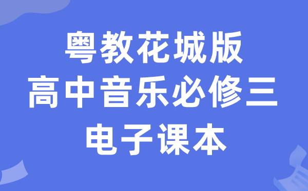粤教花城版高中音乐?三电子讲义讲义（附具体步骤）