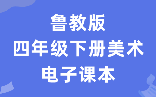 鲁教版四年级下册美术电子讲义讲义（五四学制）
