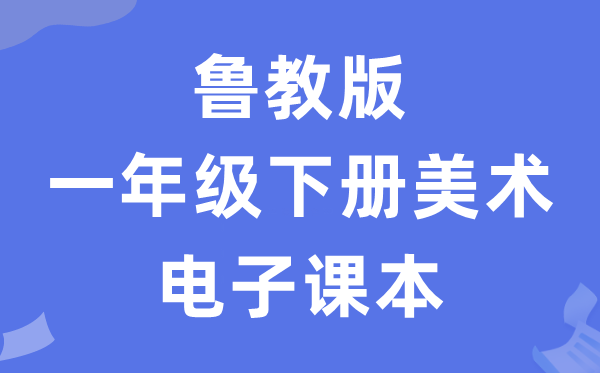 鲁教版一年级下册美术电子讲义讲义（五四学制）