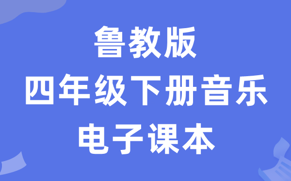 鲁教版四年级下册音乐电子讲义讲义（五四学制）