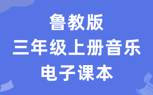 鲁教版三年级上册音乐电子讲义讲义（五四学制）