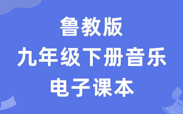 鲁教版九年级下册音乐电子讲义讲义（五四学制）