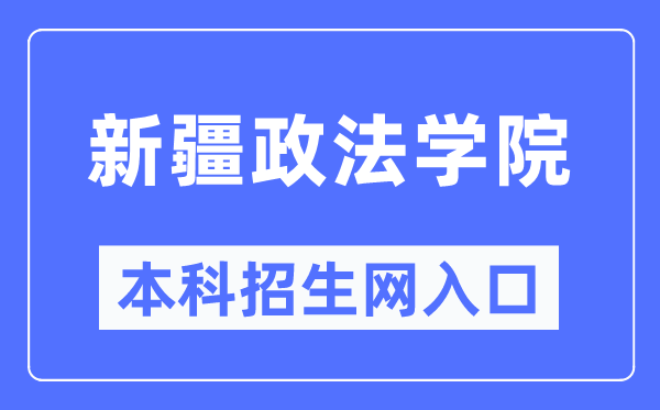 新疆政法学院本科招生网进口（//zs.xjzfu.edu.cn/）