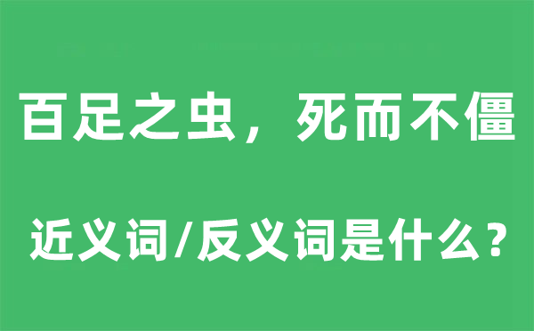 百足之虫，死而不僵的近义词和反义词是甚么,百足之虫，死而不僵是甚么意义
