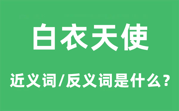 白衣天使的近义词和反义词是甚么,白衣天使是甚么意义