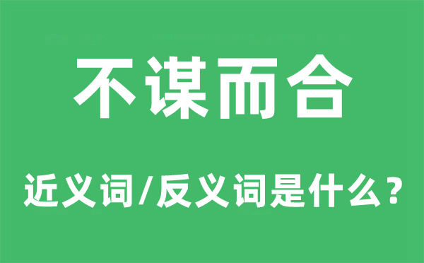 不谋而合的近义词和反义词是甚么,不谋而合是甚么意义