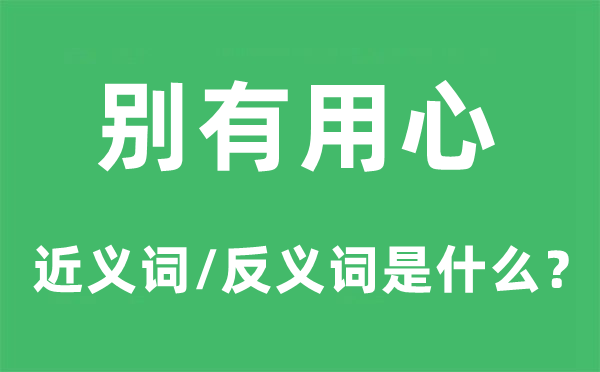 别有效心的近义词和反义词是甚么,别有效心是甚么意义