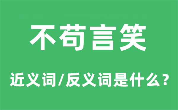 不苟谈笑的近义词和反义词是甚么,不苟谈笑是甚么意义