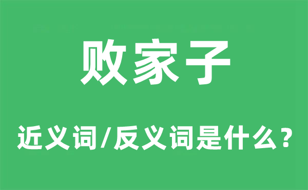 败家子的近义词和反义词是甚么,败家子是甚么意义