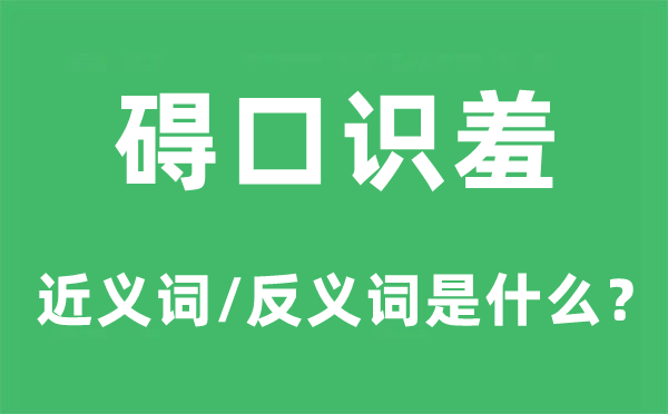 碍口识羞的近义词和反义词是甚么,碍口识羞是甚么意义