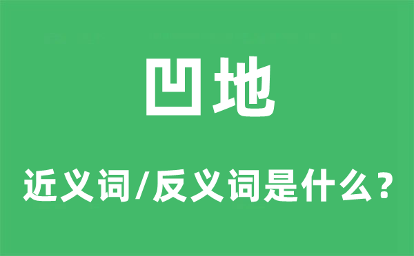 凹地的近义词和反义词是甚么,凹地是甚么意义