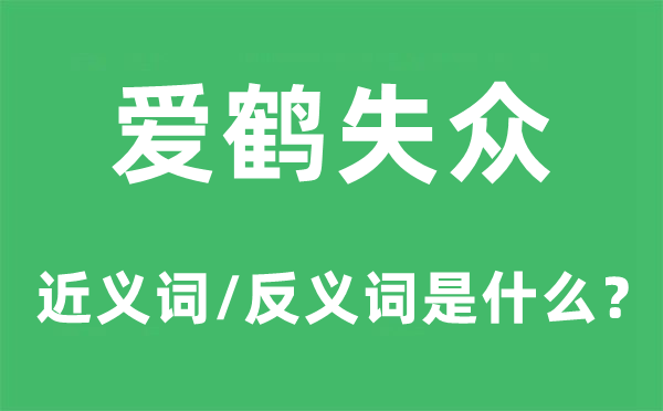 爱鹤失众的近义词和反义词是甚么,爱鹤失众是甚么意义