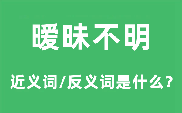 暧昧不明的近义词和反义词是甚么,暧昧不明是甚么意义