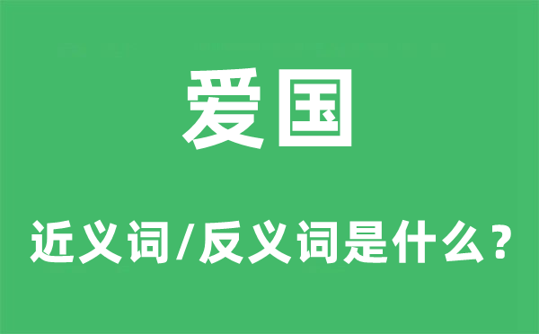 爱国的近义词和反义词是甚么,爱国是甚么意义