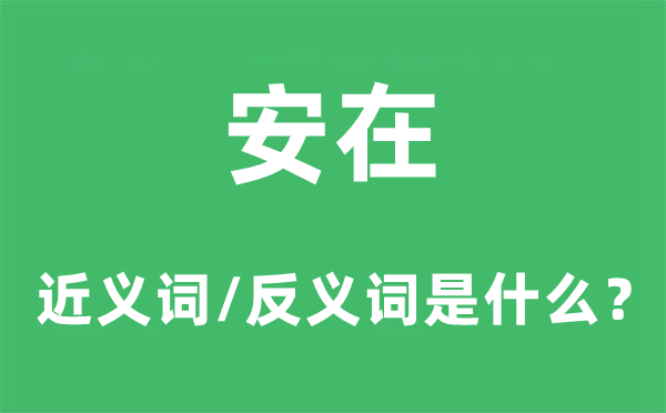 安在的近义词和反义词是甚么,安在是甚么意义