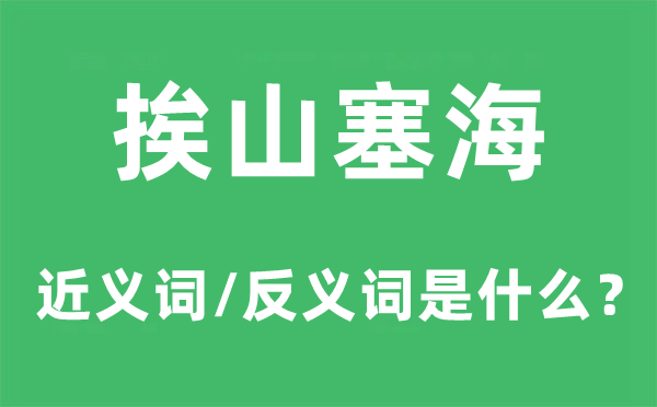 挨山塞海的近义词和反义词是甚么,挨山塞海是甚么意义