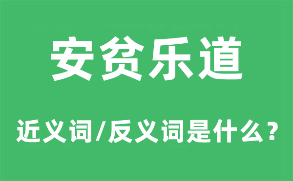 安贫乐道的近义词和反义词是甚么,安贫乐道是甚么意义