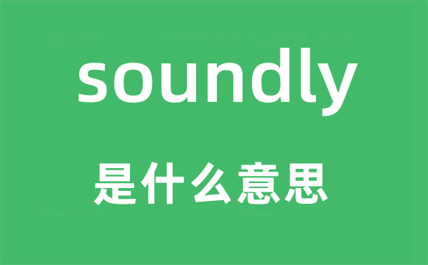 soundly是甚么意义,soundly怎样读,中文翻译是甚么
