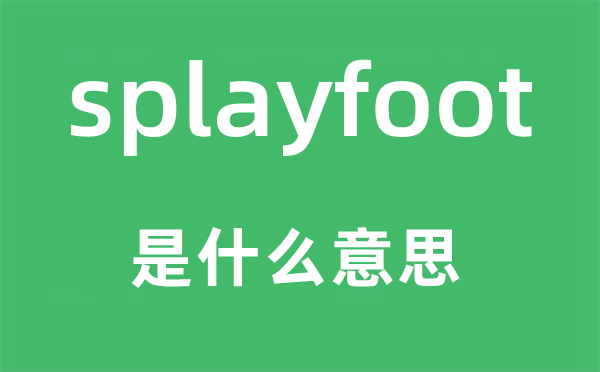 splayfoot是甚么意义,splayfoot怎样读,中文翻译是甚么