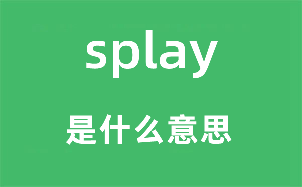 splay是甚么意义,splay怎样读,中文翻译是甚么