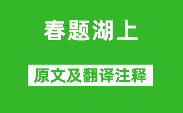 白居易《春题湖上》原文及翻译正文,诗意诠释