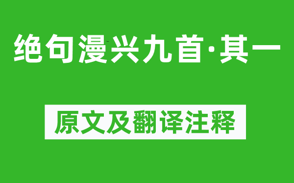 杜甫《绝句漫兴九首·其一》原文及翻译正文,诗意诠释