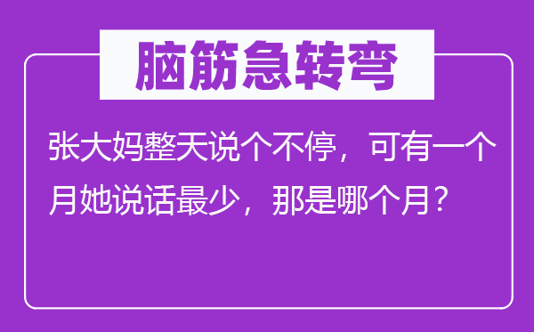 脑子急转弯：张大妈成天说个不停，可有一个月她说话起码，那是哪一个月？