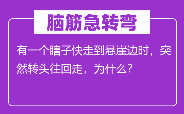 脑子急转弯：有一个瞎子快走到绝壁边时，俄然回头往回走，为甚么？