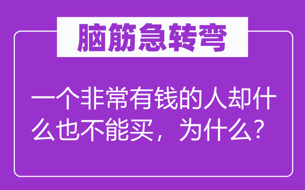 脑子急转弯：一个很是有钱的人却甚么也不能买，为甚么？