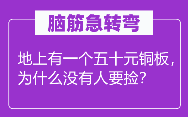 脑子急转弯：地上有一个五十元铜板，为甚么不人要捡？