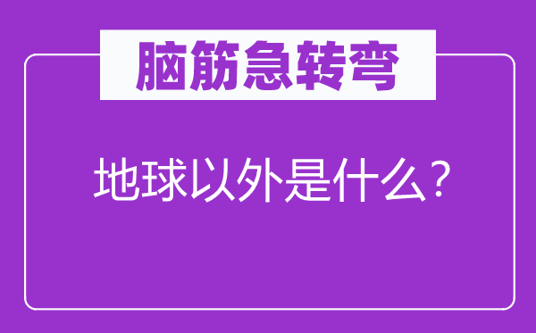 脑子急转弯：地球之外是甚么？