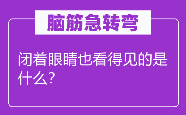 脑子急转弯：闭着眼睛也看得见的是甚么？