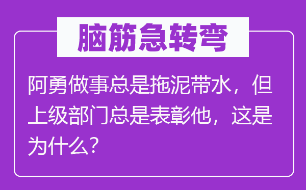 脑子急转弯：阿勇干事老是牵丝攀藤，但下级部分老是惩处他，这是为甚么？