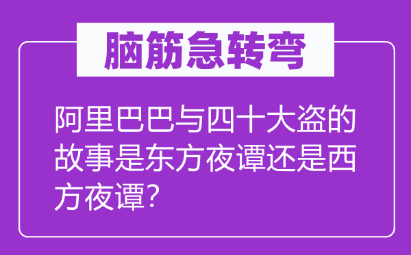 脑子急转弯：阿里巴巴与四十大盗的故事是西方夜谭仍是西方夜谭？