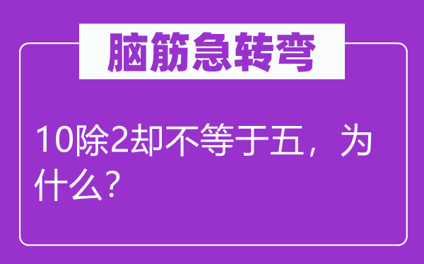 脑子急转弯：10除2却不即是五，为甚么？