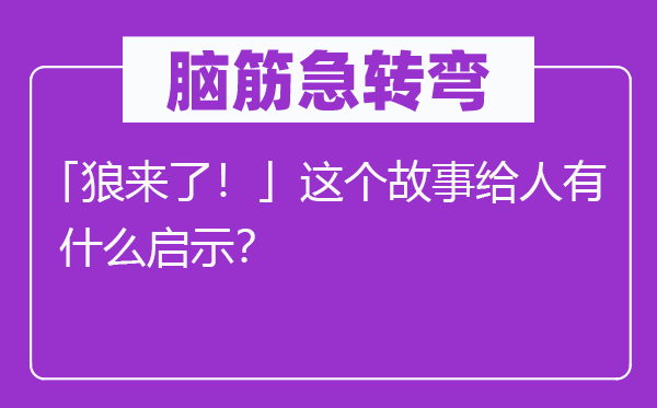 脑子急转弯：「狼来了！」这个故事给人有甚么启迪？