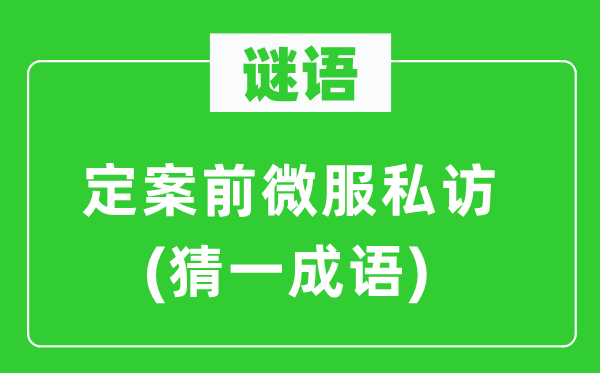 谜语：定案前微服私访(猜一针言)