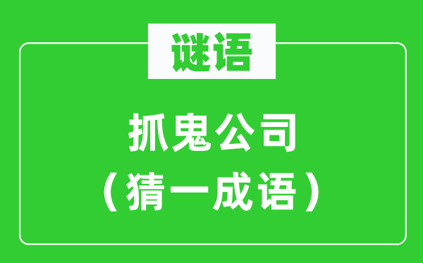 谜语：抓鬼公司（猜一针言）